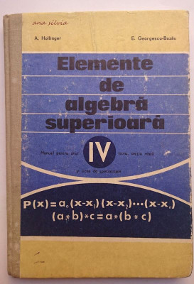 Elemente de algebra superioara Manual pentru anul IV de liceu - A. Hollinger foto