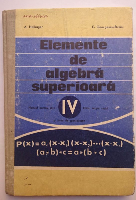 Elemente de algebra superioara Manual pentru anul IV de liceu - A. Hollinger