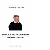 Mircea Radu Iacoban. Dramaturgul - Constantin Cublesan