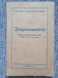 Trigonometria, manual culegere si probleme clasele IX si X, 1952, 164 pagini