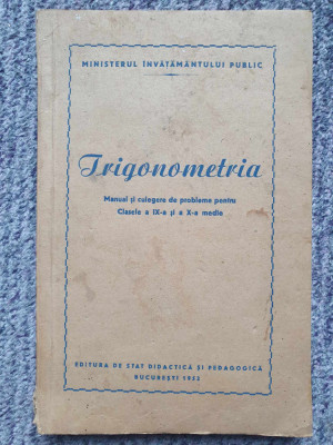 Trigonometria, manual culegere si probleme clasele IX si X, 1952, 164 pagini foto