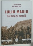 IULIU MANIU , POLITICA SI MORALA de CRISTIAN BORZ si ANA - MARIA BORZ , 2023