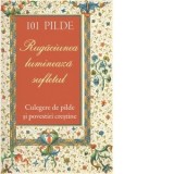 101 pilde. Rugaciunea lumineaza sufletul. Culegere de pilde si povestiri crestine - Florentina Cristea