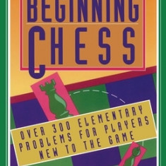 Beginning Chess: Over 300 Elementary Problems for Players New to the Game