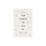 Ten Words to Live by: Delighting in and Doing What God Commands