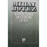 Mihai Botez - Intelectualii din Europa de Est (semnata) (editia 1993)