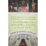 Dan Silviu Boerescu - Mihai Viteazul, Mircea cel Batran si Vlad Tepes, vol. 1 (Editia: 2017)