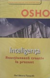 INTELIGENTA. REACTIONEAZA CREATIV LA PREZENT - OSHO