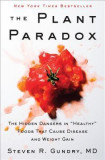 The Plant Paradox: The Hidden Dangers in &quot;&quot;Healthy&quot;&quot; Foods That Cause Disease and Weight Gain