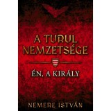 A turul nemzets&eacute;ge - &Eacute;n, a kir&aacute;ly - Nemere Istv&aacute;n