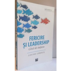 FERICIRE SI LEADERSHIP, GHID DE INITIERE de LOUISE LEROUX, 2016