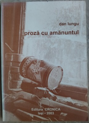 DAN LUNGU - PROZA CU AMANUNTUL (editia 2003) foto