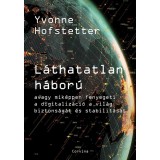 L&aacute;thatatlan h&aacute;bor&uacute; - Avagy mik&eacute;ppen fenyegeti a digitaliz&aacute;ci&oacute; a vil&aacute;g biztons&aacute;g&aacute;t &eacute;s stabilit&aacute;s&aacute;t - Yvonne Hofstetter