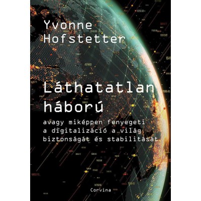 L&amp;aacute;thatatlan h&amp;aacute;bor&amp;uacute; - Avagy mik&amp;eacute;ppen fenyegeti a digitaliz&amp;aacute;ci&amp;oacute; a vil&amp;aacute;g biztons&amp;aacute;g&amp;aacute;t &amp;eacute;s stabilit&amp;aacute;s&amp;aacute;t - Yvonne Hofstetter foto