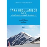 Tara Gugulanilor. Studii de etnoarheologie, etnografie și etnoistorie volumul 1 - Gheorghe Lazarovici, Adrian Ardet