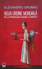 Noua ordine mondiala. De la primavara Araba la Brexit - 2019 - Alexandru Grumaz (G111)