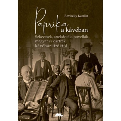 Paprika a k&amp;aacute;v&amp;eacute;ban - Szkeccsek, anekdot&amp;aacute;k, novell&amp;aacute;k magyar &amp;eacute;s osztr&amp;aacute;k k&amp;aacute;v&amp;eacute;h&amp;aacute;zi &amp;iacute;r&amp;oacute;kt&amp;oacute;l - Reviczky Katalin foto