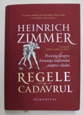 REGELE SI CADAVRUL de HEINRICH ZIMMER , POVESTE DESPRE BIRUINTA SUFLETULUI ASUPRA RAULUI , 2021 * EDITIE CARTONATA foto