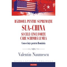 Razboiul pentru suprematie SUA - China si cele cinci forte care schimba lumea. Consecinte pentru Romania, Polirom