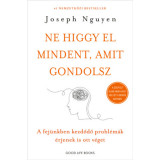 Ne higgy el mindent, amit gondolsz - A fej&uuml;nkben kezdődő probl&eacute;m&aacute;k &eacute;rjenek is ott v&eacute;get - Joseph Nguyen