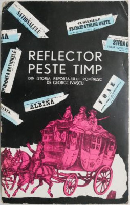 Reflector peste timp. Din istoria reportajului romanesc &amp;ndash; George Ivascu foto