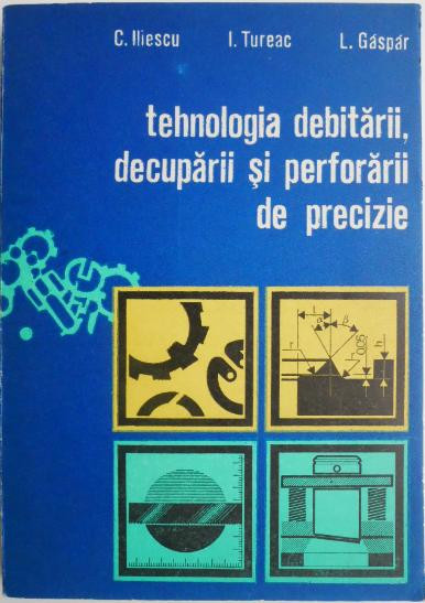 Tehnologia debitarii, decuparii si perforarii de precizie &ndash; Constantin Iliescu
