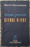 Capitanul Apostolescu si cifrul D-237 - Horia Tecuceanu