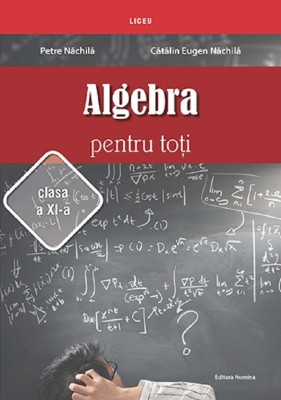 Algebra Pentru Toti - Clasa 11 - Petre Nachila, Catalin Eugen Nachila foto
