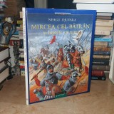 NEAGU DJUVARA - MIRCEA CEL BATRAN SI LUPTELE CU TURCII , 2001 ( CARTONATA )
