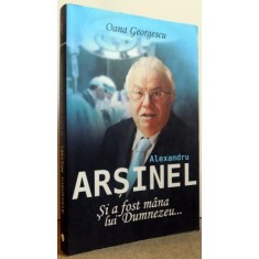 ALEXANDRU ARSINEL SI A FOST MANA LUI DUMNEZEU de OANA GEORGESCU , 2014