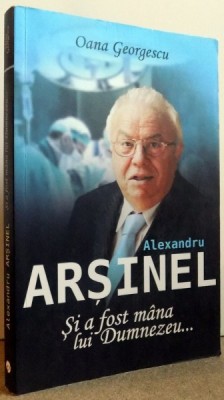 ALEXANDRU ARSINEL SI A FOST MANA LUI DUMNEZEU de OANA GEORGESCU , 2014 foto