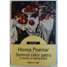 SEMNUL CELOR PATRU , O TEORIE A INTERPRETARII de HOREA POENAR , 2008
