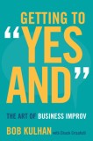 Getting to &quot;&quot;Yes And&quot;&quot;: The Art of Business Improv