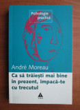 Andre Moreau - Ca sa traiesti mai bine in prezent, impaca-te cu trecutul
