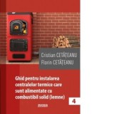 Ghid pentru instalarea centralelor termice care sunt alimentate cu combustibil solid (lemne) - Cristian Cetateanu, Florin Cetateanu