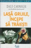 Lasa grijile, incepe sa traiesti - Dale Carnegie | Carte Dezvoltare Personala, Editura Curtea Veche, Filosofie