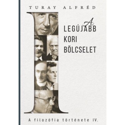 A filoz&amp;oacute;fia t&amp;ouml;rt&amp;eacute;nete IV. - Az leg&amp;uacute;jabbkori b&amp;ouml;lcselet - Turay Alfr&amp;eacute;d foto