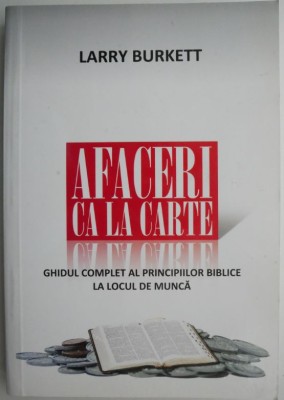 Afaceri ca la carte. Ghidul complet al principiilor biblice la locul de munca &amp;ndash; Larry Burkett foto