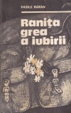 Vasile Baran - Ranita grea a iubirii, Roman istoric, 1985, 335 pagini, 13x20 cm, Brosat