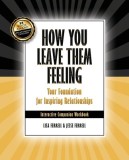 How You Leave Them Feeling: Your Foundation for Inspiring Relationships Interactive Companion Workbook: Your Foundation for Inspiring Relationship