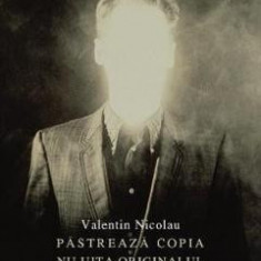 Pastreaza copia nu uita originalul - Valentin Nicolau