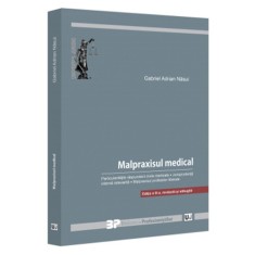 Malpraxisul medical. Particularitatile raspunderii civile medicale. Jurisprudenta interna relevanta. Malpraxisul profesiilor liberale. Editia a III a,