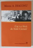 CUI I-E FRICA DE EMIL CIORAN ? de MIRCEA A . DIACONU , 2008 , DEDICATIE*