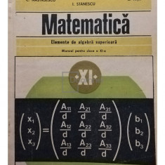 C. Nastasescu - Matematica. Elemente de algebra superioara. Manual pentru clasa a XI-a (editia 1995)