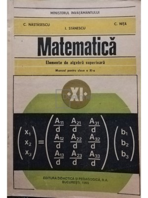 C. Nastasescu - Matematica. Elemente de algebra superioara. Manual pentru clasa a XI-a (editia 1995) foto