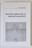 MINERALELE ARGILOASE DIN SOL , IMPLICATII IN AGRICULTURA de CONSTANTIN CRACIUN , 2000 , DEDICATIE *