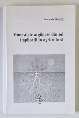 MINERALELE ARGILOASE DIN SOL , IMPLICATII IN AGRICULTURA de CONSTANTIN CRACIUN , 2000 , DEDICATIE * foto