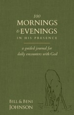 100 Mornings and Evenings in His Presence: A Guided Journal for Daily Encounters with God