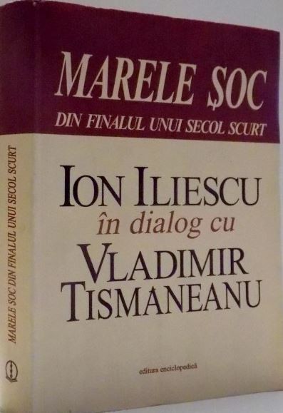Marele soc din finalul unui secol scurt. Ion Iliescu din dialog cu Vladimir Tismaneanu