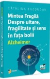 Mintea fragila. Despre uitare, fragilitate si sens in fata bolii Alzheimer - Catalina Buzdugan